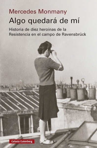 Algo quedará de mí 'Historia de diez heroínas de la Resistencia en el campo de Ravensbrück'