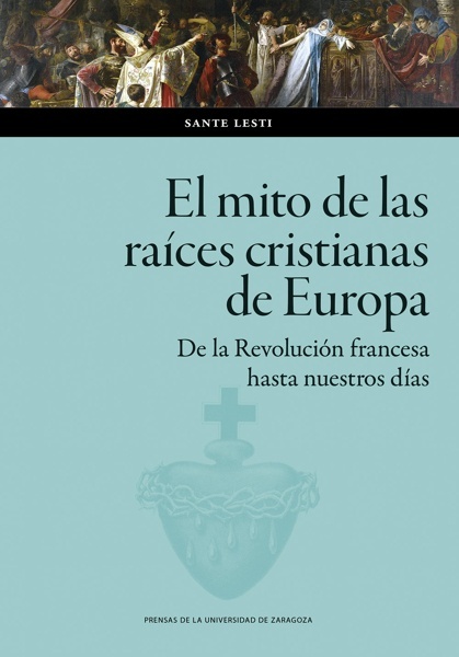 El mito de las raíces cristianas de Europa. De la Revolución francesa hasta nuestros días